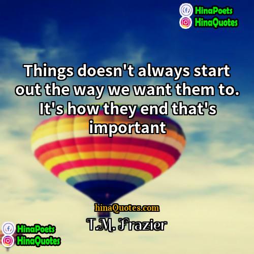 TM Frazier Quotes | Things doesn't always start out the way
